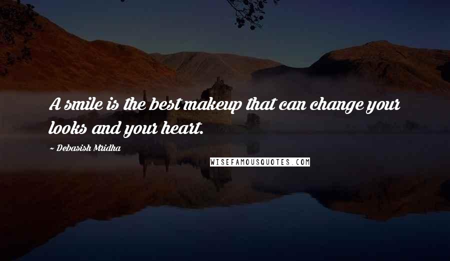 Debasish Mridha Quotes: A smile is the best makeup that can change your looks and your heart.