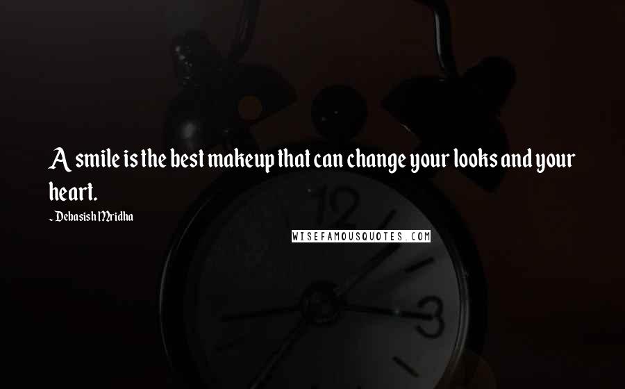 Debasish Mridha Quotes: A smile is the best makeup that can change your looks and your heart.