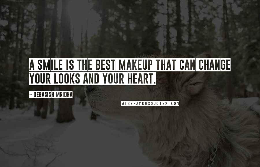 Debasish Mridha Quotes: A smile is the best makeup that can change your looks and your heart.