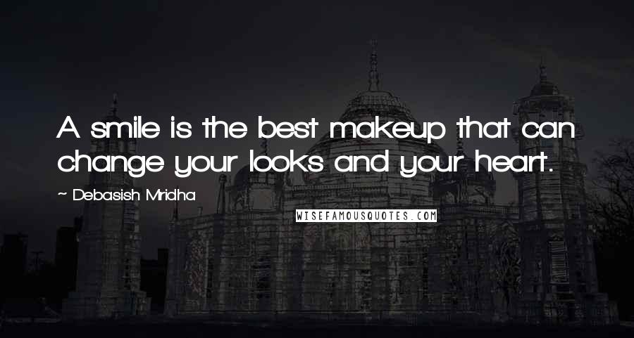 Debasish Mridha Quotes: A smile is the best makeup that can change your looks and your heart.