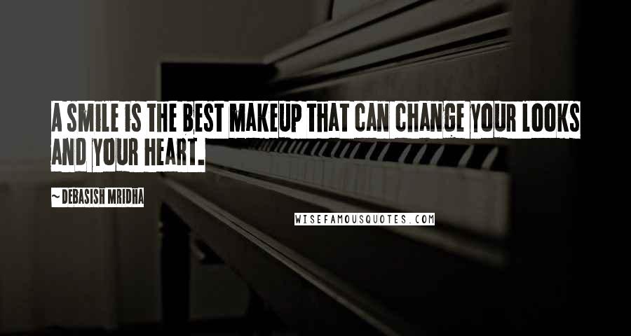 Debasish Mridha Quotes: A smile is the best makeup that can change your looks and your heart.
