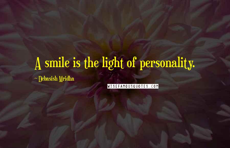 Debasish Mridha Quotes: A smile is the light of personality.
