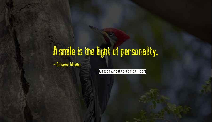 Debasish Mridha Quotes: A smile is the light of personality.