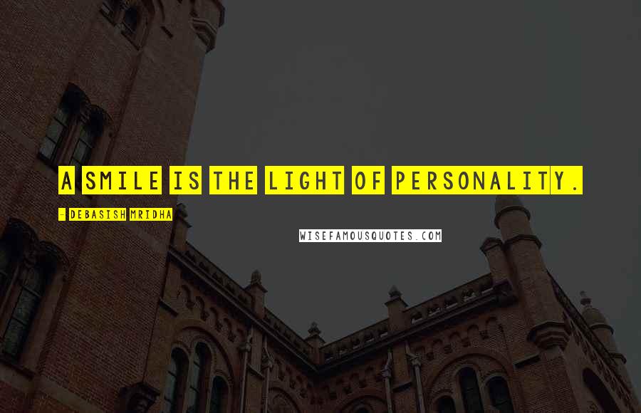 Debasish Mridha Quotes: A smile is the light of personality.
