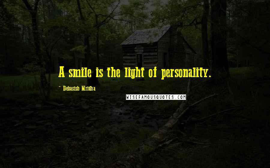 Debasish Mridha Quotes: A smile is the light of personality.