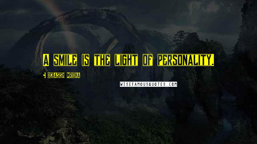 Debasish Mridha Quotes: A smile is the light of personality.