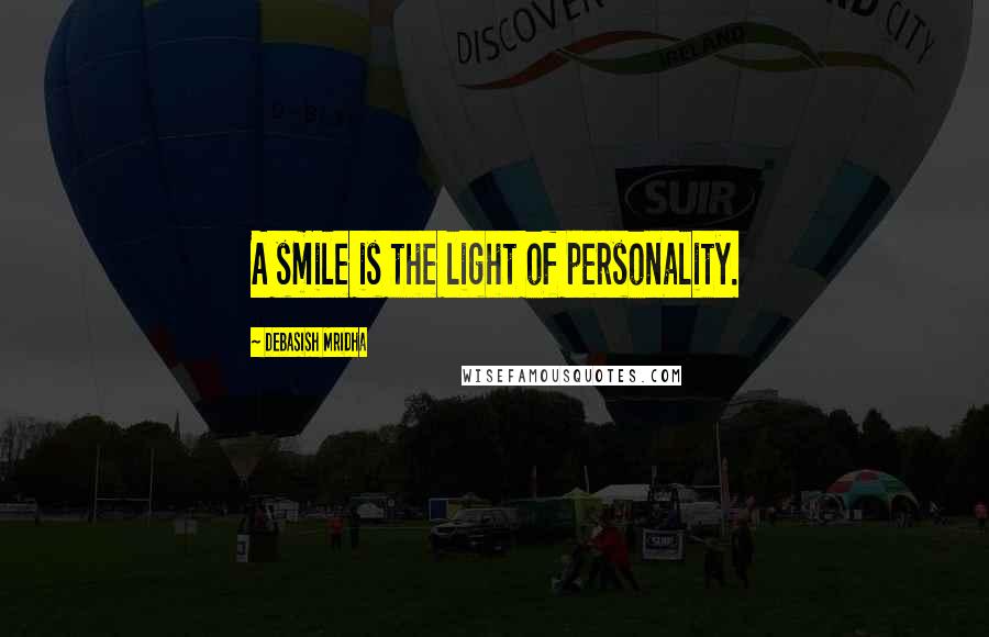 Debasish Mridha Quotes: A smile is the light of personality.