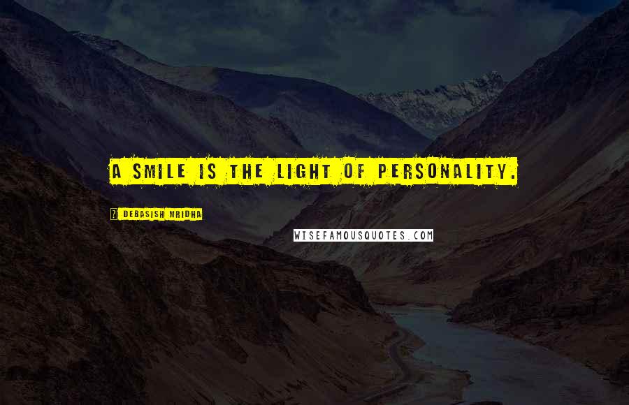 Debasish Mridha Quotes: A smile is the light of personality.