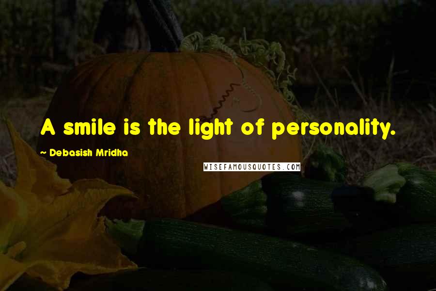 Debasish Mridha Quotes: A smile is the light of personality.