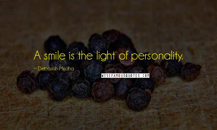 Debasish Mridha Quotes: A smile is the light of personality.
