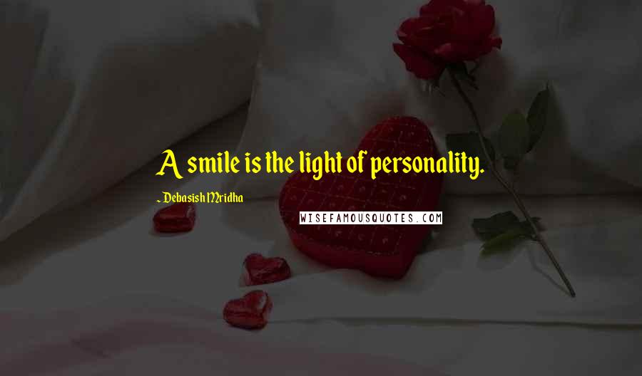 Debasish Mridha Quotes: A smile is the light of personality.