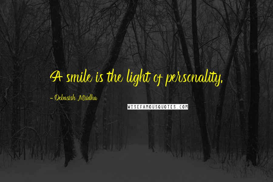 Debasish Mridha Quotes: A smile is the light of personality.