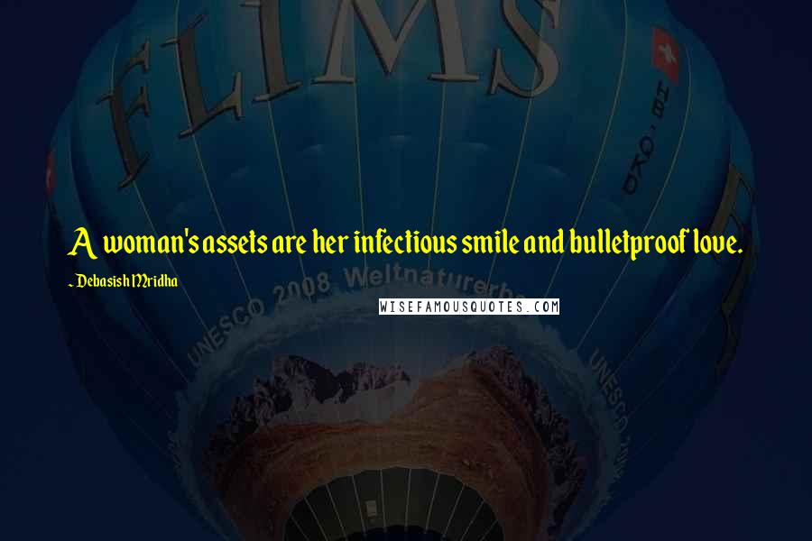 Debasish Mridha Quotes: A woman's assets are her infectious smile and bulletproof love.