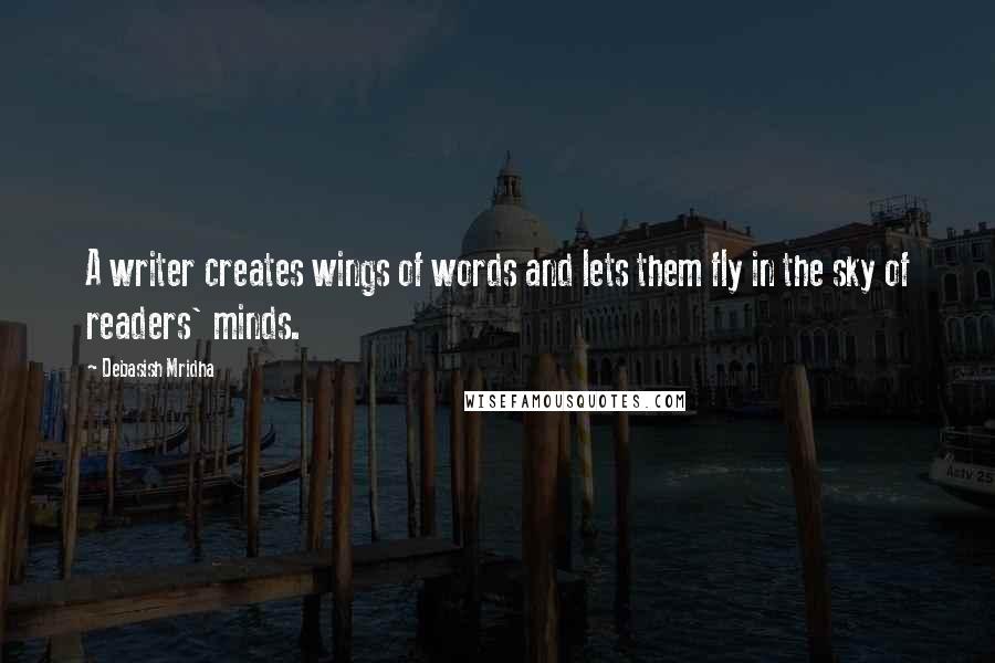 Debasish Mridha Quotes: A writer creates wings of words and lets them fly in the sky of readers' minds.