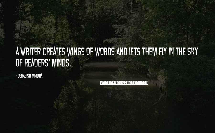 Debasish Mridha Quotes: A writer creates wings of words and lets them fly in the sky of readers' minds.