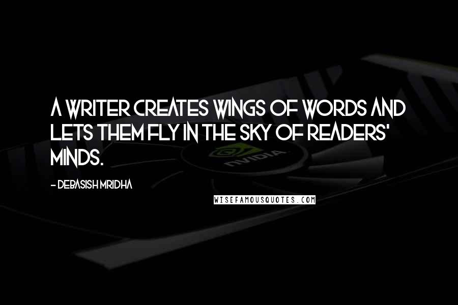 Debasish Mridha Quotes: A writer creates wings of words and lets them fly in the sky of readers' minds.