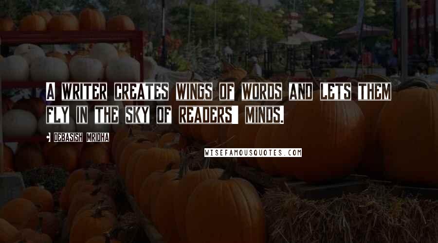 Debasish Mridha Quotes: A writer creates wings of words and lets them fly in the sky of readers' minds.