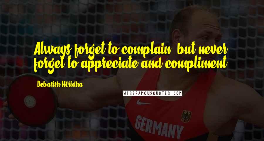 Debasish Mridha Quotes: Always forget to complain, but never forget to appreciate and compliment.