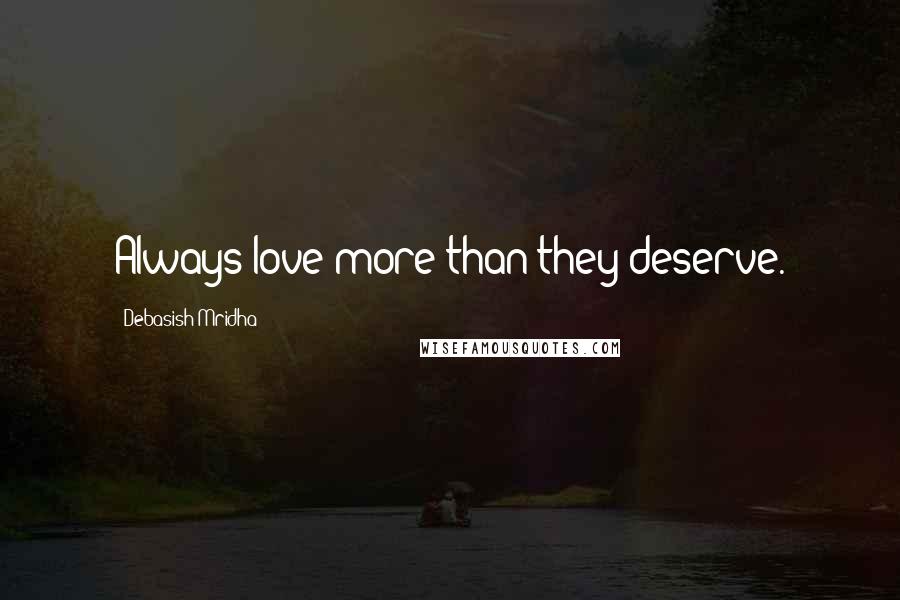 Debasish Mridha Quotes: Always love more than they deserve.