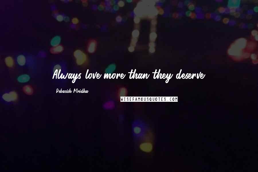 Debasish Mridha Quotes: Always love more than they deserve.