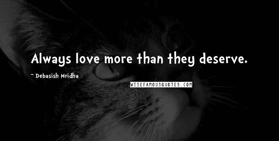 Debasish Mridha Quotes: Always love more than they deserve.