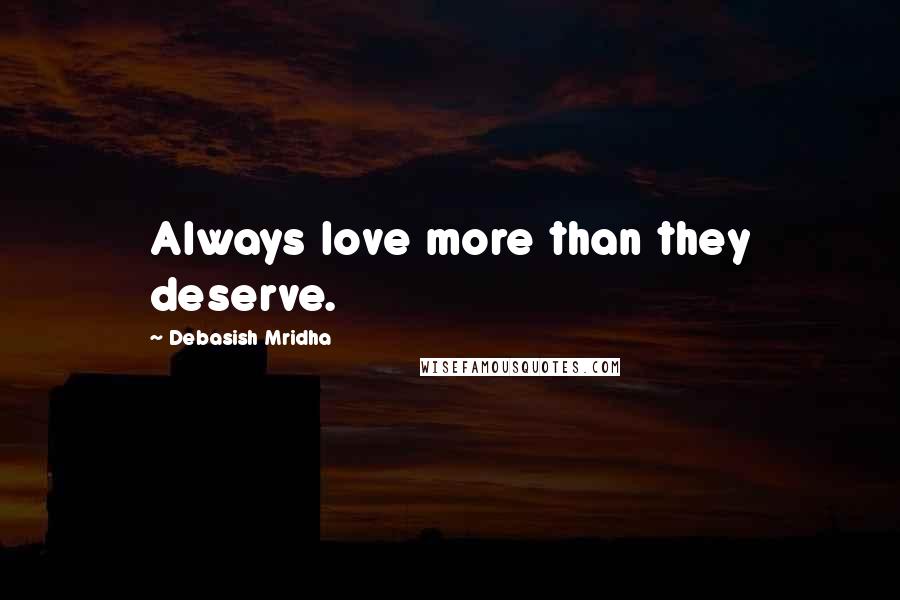 Debasish Mridha Quotes: Always love more than they deserve.