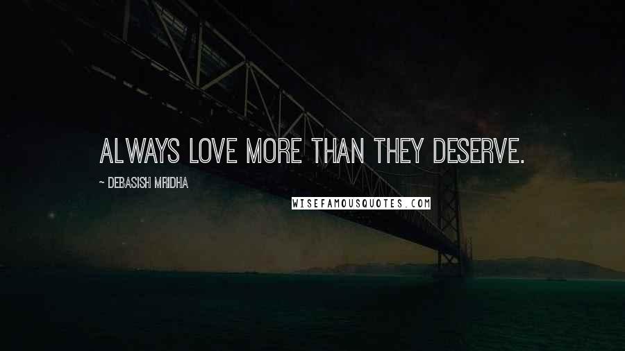 Debasish Mridha Quotes: Always love more than they deserve.