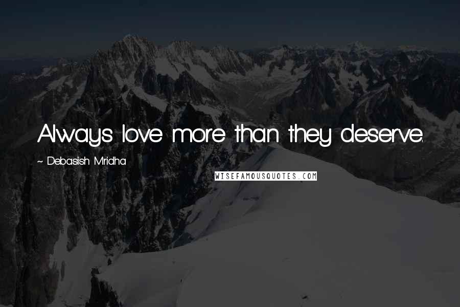 Debasish Mridha Quotes: Always love more than they deserve.