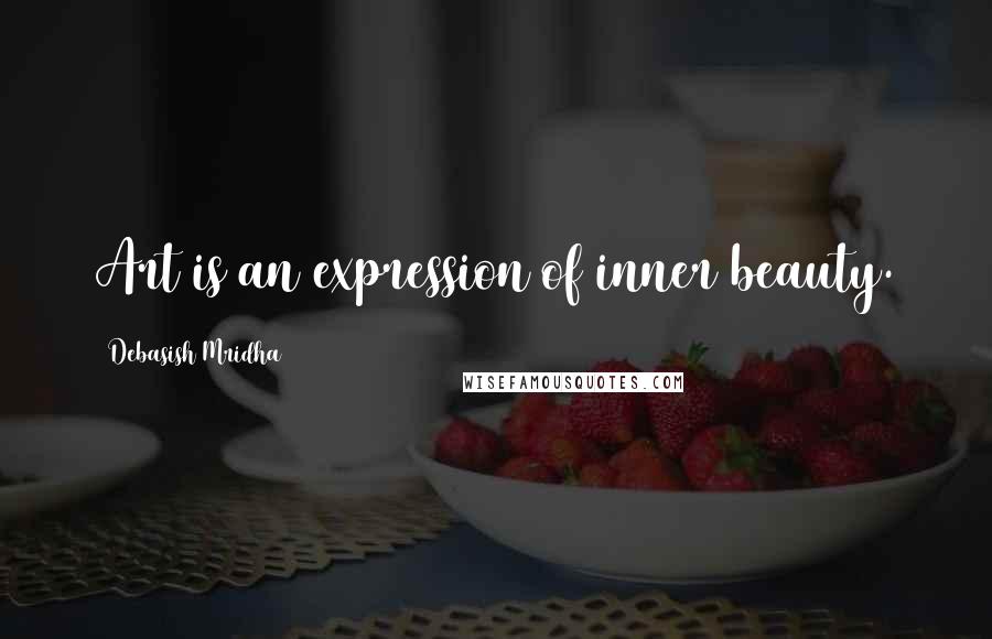 Debasish Mridha Quotes: Art is an expression of inner beauty.