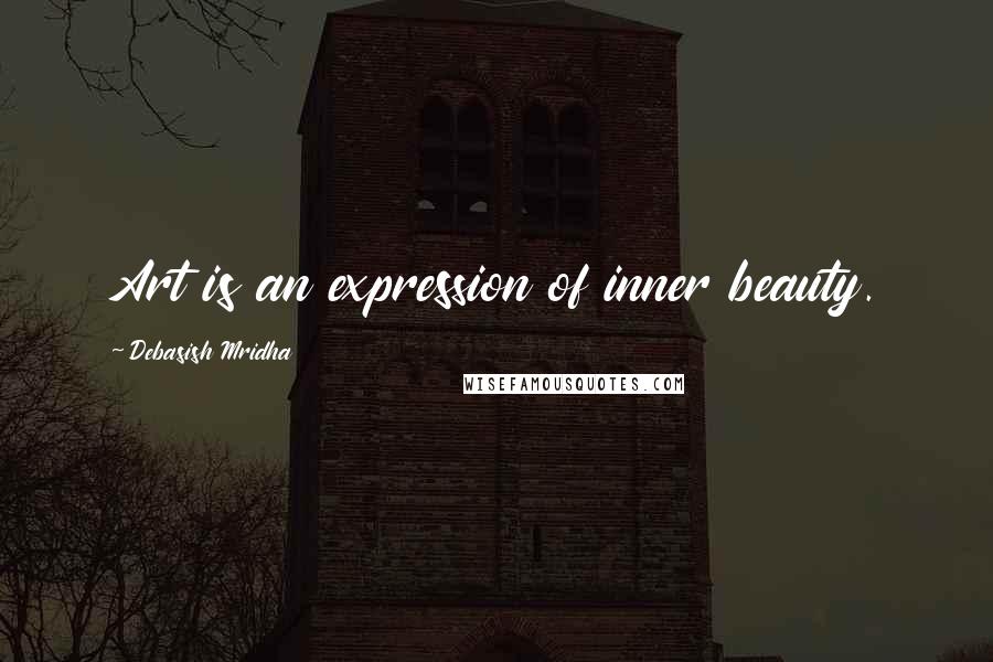 Debasish Mridha Quotes: Art is an expression of inner beauty.