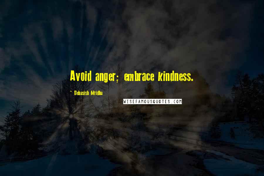 Debasish Mridha Quotes: Avoid anger; embrace kindness.