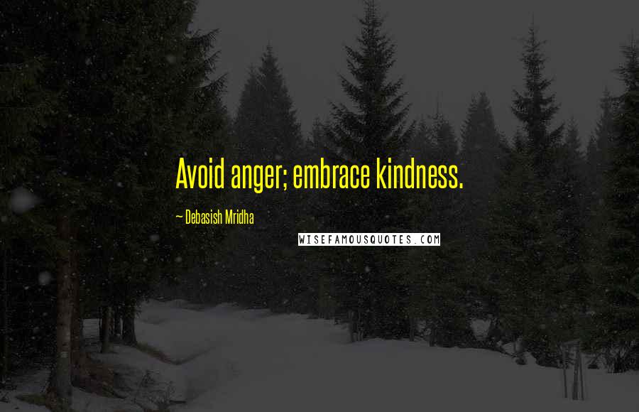 Debasish Mridha Quotes: Avoid anger; embrace kindness.