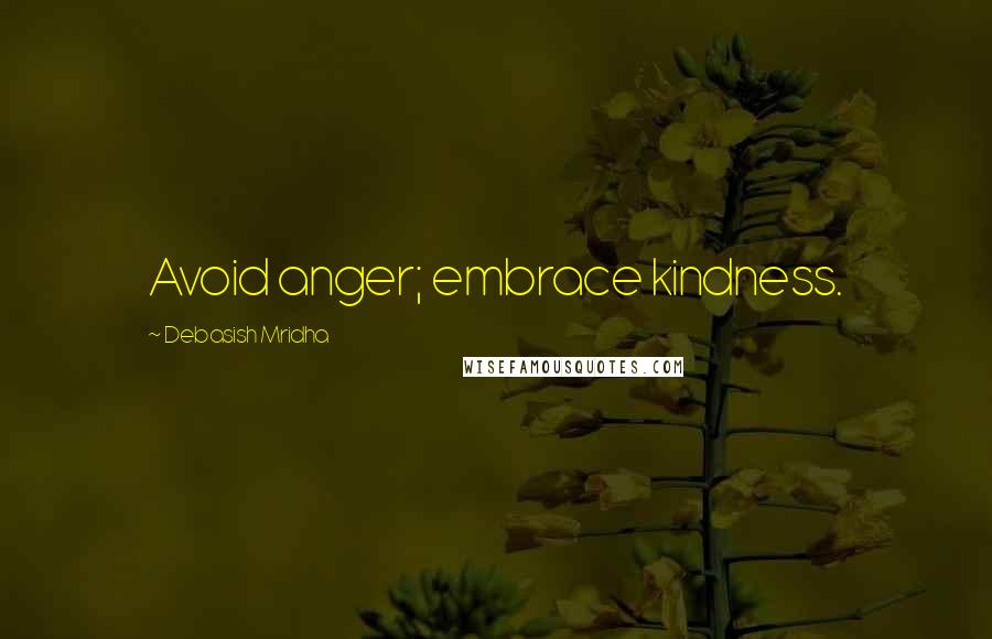 Debasish Mridha Quotes: Avoid anger; embrace kindness.