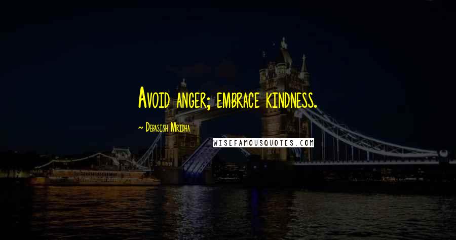 Debasish Mridha Quotes: Avoid anger; embrace kindness.