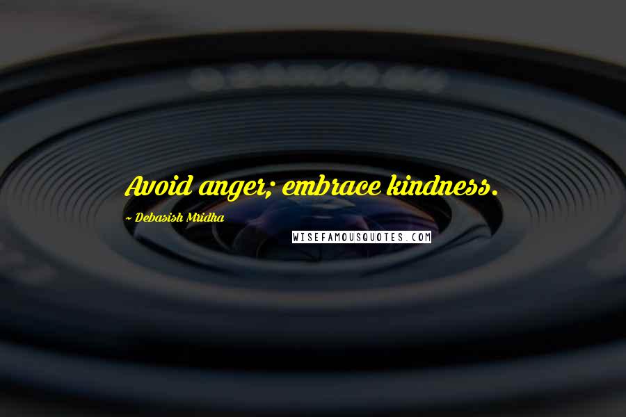 Debasish Mridha Quotes: Avoid anger; embrace kindness.