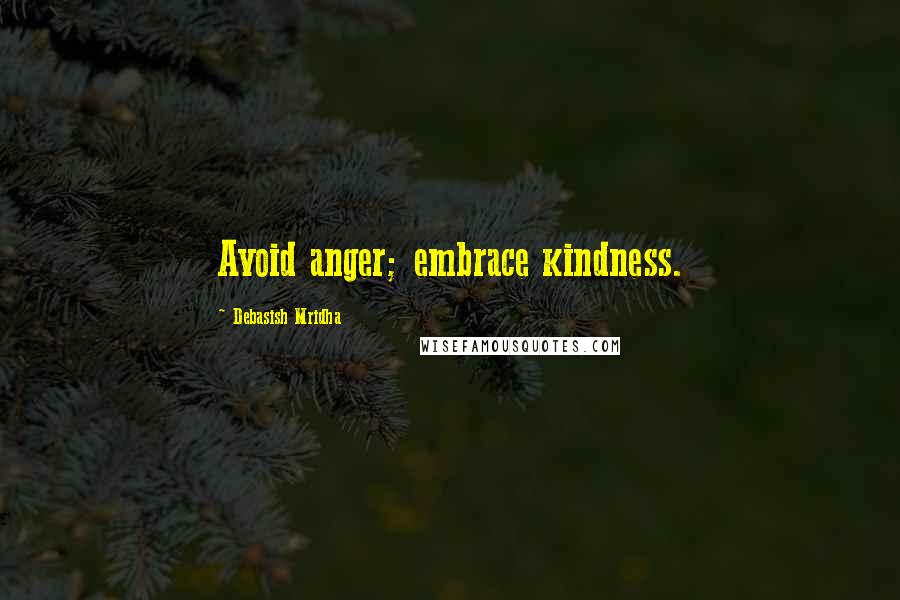 Debasish Mridha Quotes: Avoid anger; embrace kindness.