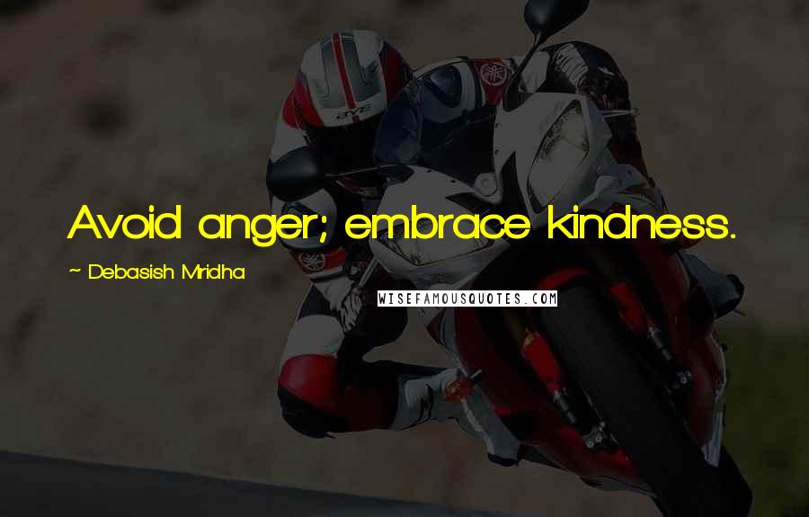 Debasish Mridha Quotes: Avoid anger; embrace kindness.