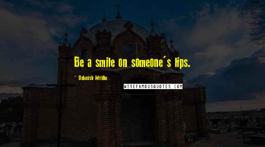 Debasish Mridha Quotes: Be a smile on someone's lips.