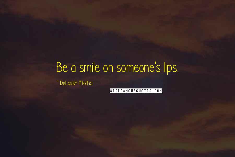 Debasish Mridha Quotes: Be a smile on someone's lips.