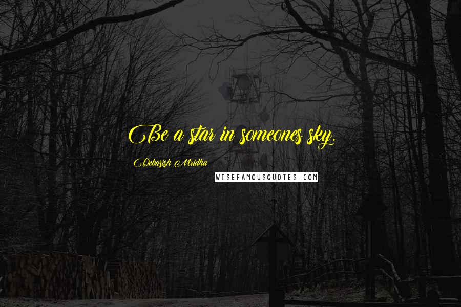 Debasish Mridha Quotes: Be a star in someones sky.