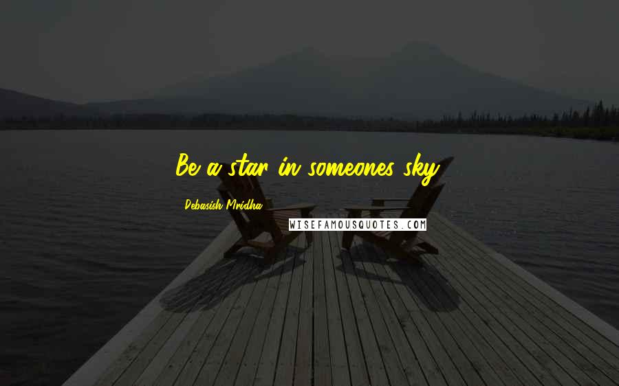Debasish Mridha Quotes: Be a star in someones sky.