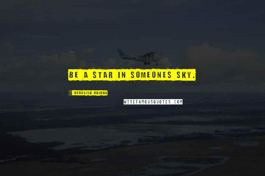 Debasish Mridha Quotes: Be a star in someones sky.