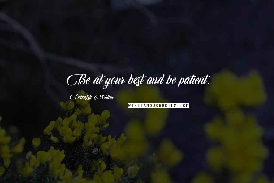 Debasish Mridha Quotes: Be at your best and be patient.