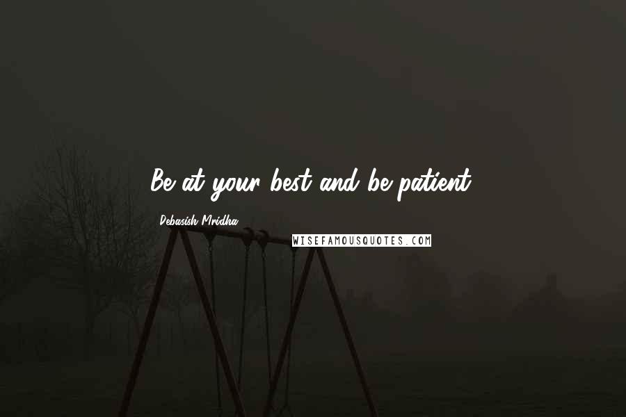 Debasish Mridha Quotes: Be at your best and be patient.