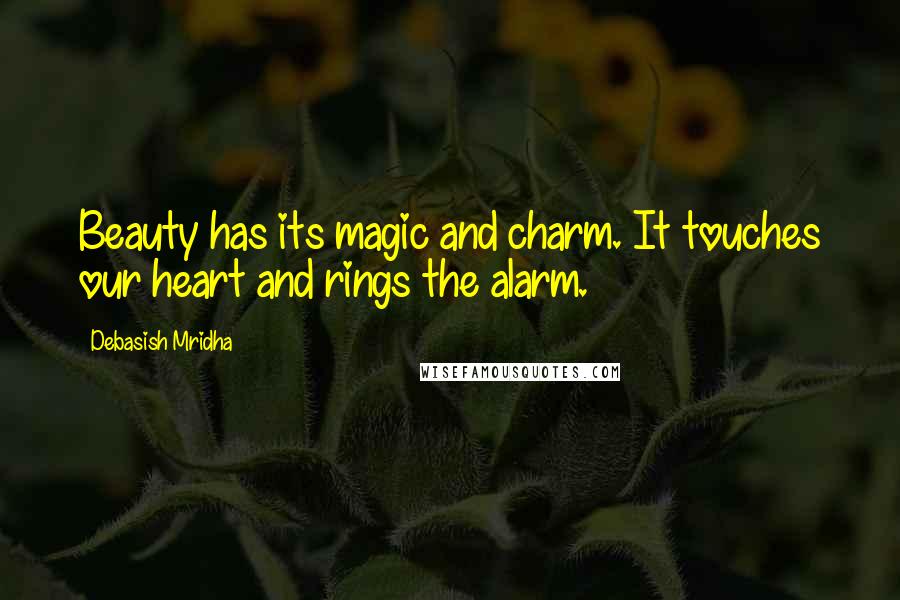Debasish Mridha Quotes: Beauty has its magic and charm. It touches our heart and rings the alarm.