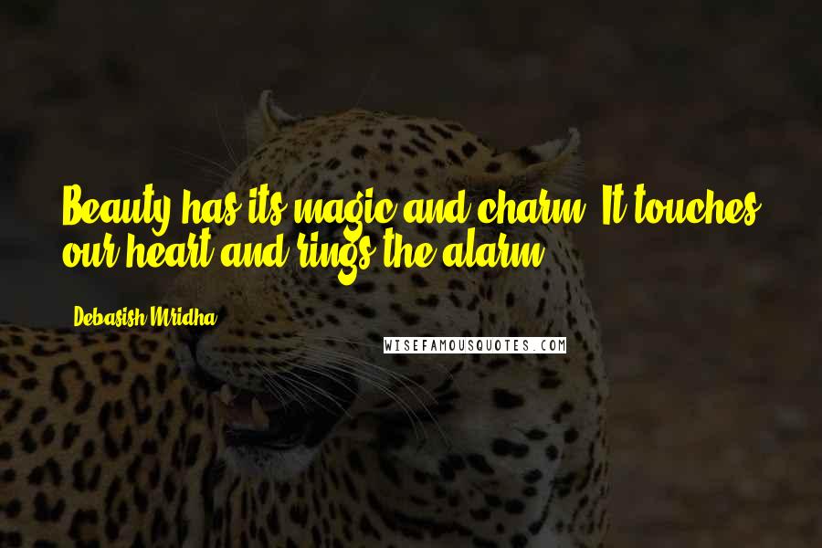 Debasish Mridha Quotes: Beauty has its magic and charm. It touches our heart and rings the alarm.