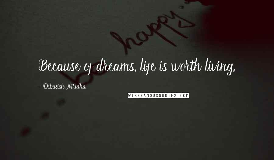 Debasish Mridha Quotes: Because of dreams, life is worth living.