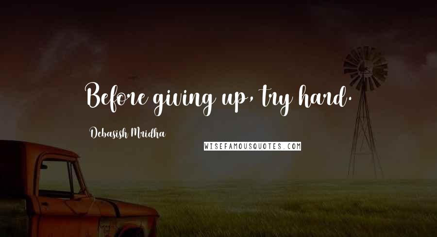 Debasish Mridha Quotes: Before giving up, try hard.