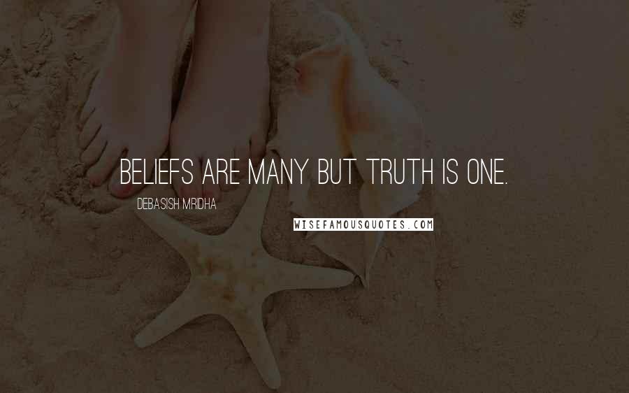 Debasish Mridha Quotes: Beliefs are many but truth is one.