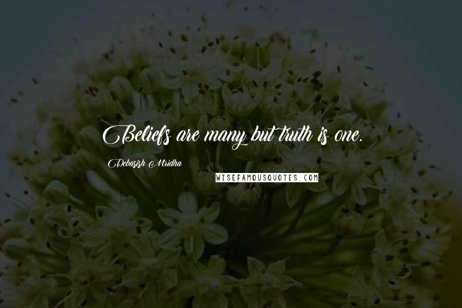 Debasish Mridha Quotes: Beliefs are many but truth is one.